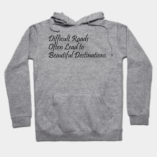 difficult roads often lead to beautiful destinations - quotes Hoodie